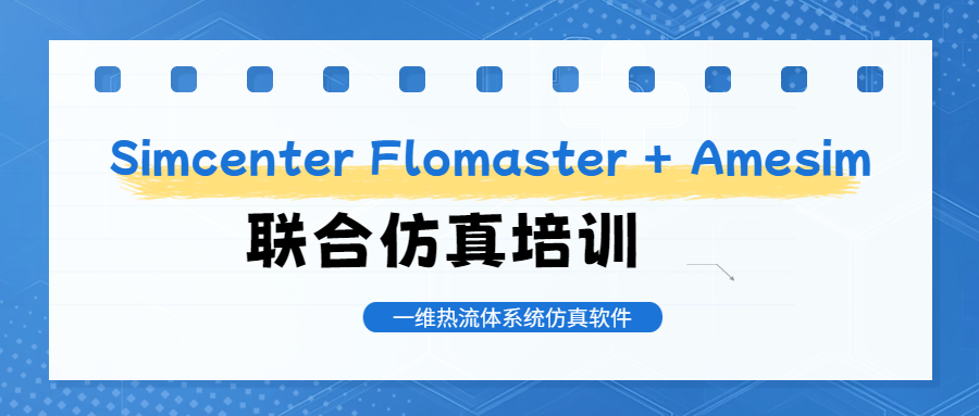 邀请函|Simcenter Flomaster + Amesim 联合仿真培训